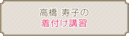 高橋 寿子の着付け講習